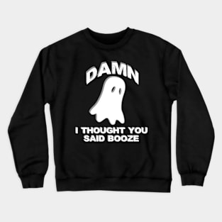 Funny Halloween Shirt | Damn I Thought You Said Booze Crewneck Sweatshirt